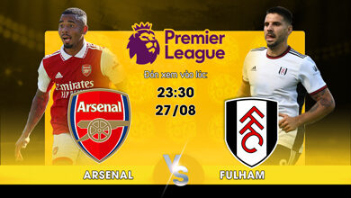 Lịch thi đấu Arsenal vs Fulham 23h30 ngày 27/08/2022