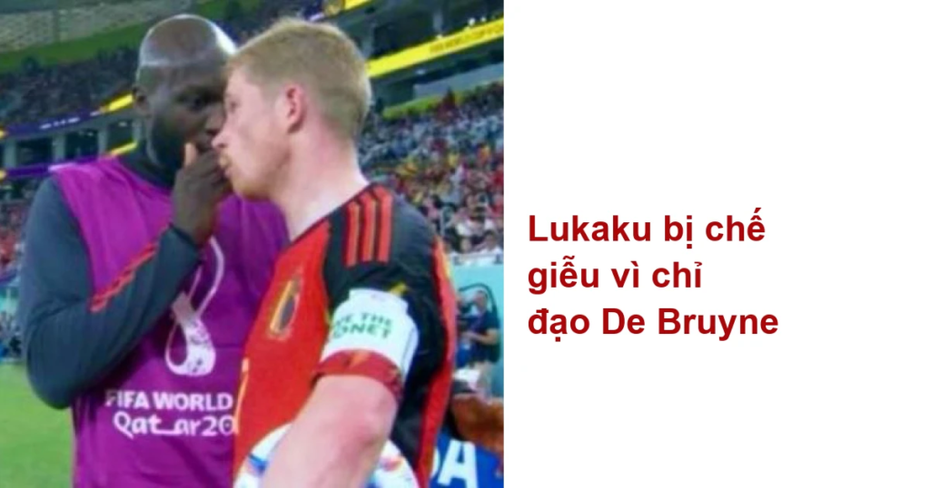 Lukaku bị chế giễu vì đã có những chỉ đạo cho De Breyne