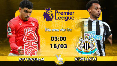 Link xem trực tiếp Nottingham Forest vs Newcastle 03h00 ngày 18/03