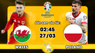 Link xem trực tiếp Xứ Wales vs Ba Lan
